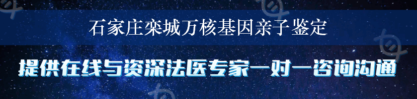 石家庄栾城万核基因亲子鉴定